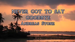 Video thumbnail of "NEVER  GOT TO SAY GOODBYE (lyrics)/ Andreas Stone"