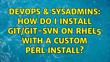 DevOps & SysAdmins: How do I install git/git-svn on RHEL5 with a custom perl install?