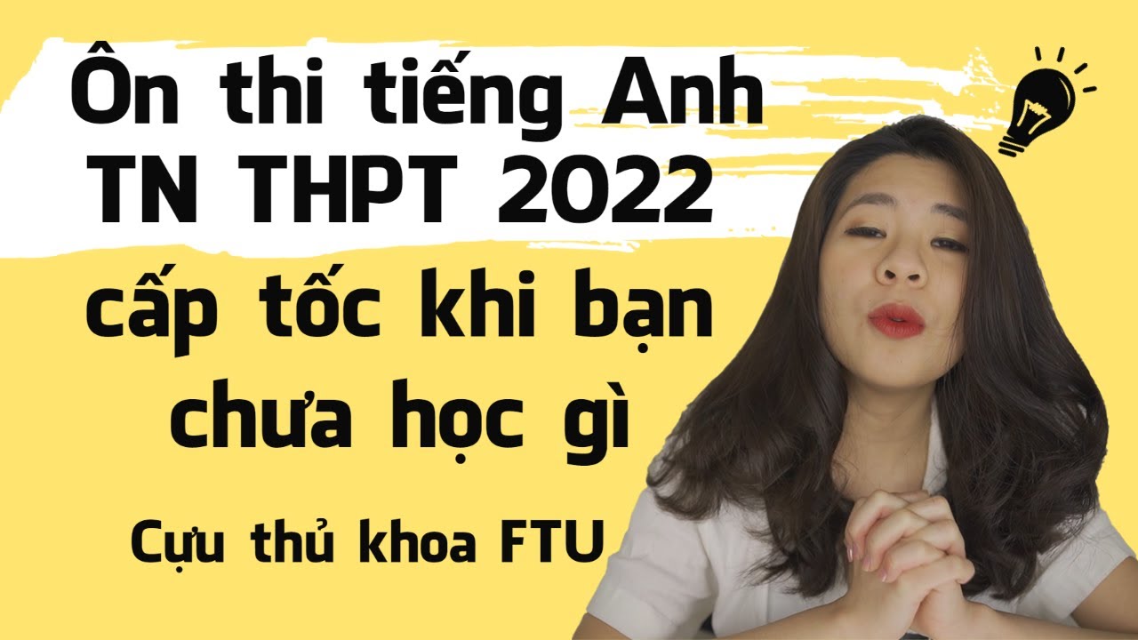 Ôn thi tiếng Anh Tốt Nghiệp THPT 2022 cấp tốc khi bạn... - youtube