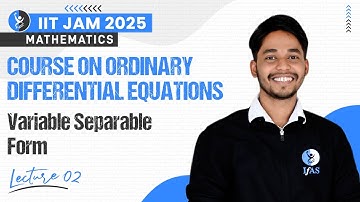 Variable Separable Form | Ordinary Differential Equations | IIT JAM 2025 Mathematics | L2 | IFAS