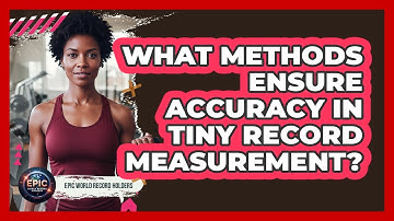 What Methods Ensure Accuracy In Tiny Record Measurement?