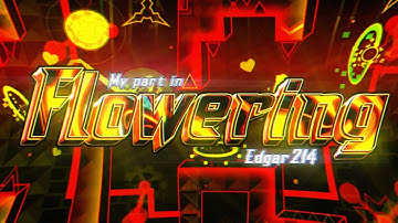 My part in Flowering - Edgar214 & more | Geometry Dash
