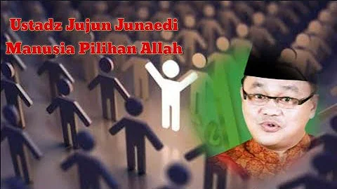 Ceramah Jujun Junaedi / Manusia Pilihan allah