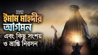 ইমাম মাহদীর আগমন এবং কিছু সংশয় ও ভ্রান্তি নিরসন | Arrival of Imam Mahdi | The Mahdi | Islam and Life