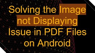 Solving the Image not Displaying Issue in PDF Files on Android