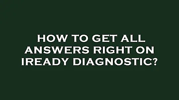 How to get all answers right on iready diagnostic?