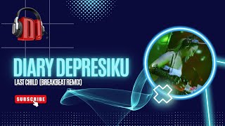 Download Lagu DIARY DEPRESIKU - LAST CHILD (BREAKBEAT REMIX) MP3