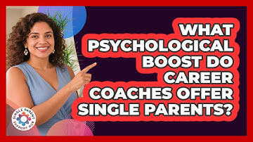 What Psychological Boost Do Career Coaches Offer Single Parents? - Single Parent Support Hub