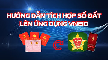 Hướng Dẫn Tích Hợp Sổ Đất (Sổ Đỏ, Sổ Hồng) Lên Ứng Dụng VNeID