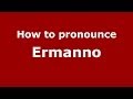 How to pronounce Ermanno (Italian/Italy) - PronounceNames.com