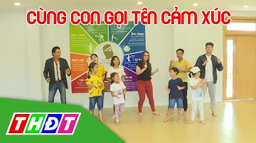 "Cùng con gọi tên cảm xúc" bằng cách nào? | THDT