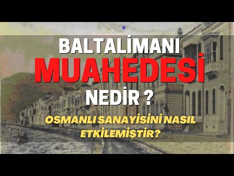 Baltalimanı Muahedesi Nedir ? Osmanlı Sanayisini Nasıl Etkilemiştir?