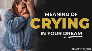 CRYING IN YOUR DREAM Meaning & Spiritual Interpretation (It’s Deeper Than You Think)