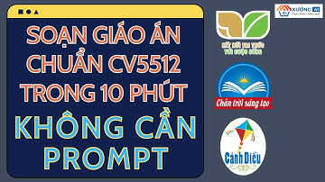 SOẠN GIÁO ÁN CV5512 BẰNG AI TRONG 5 PHÚT. KHÔNG CẦN DÙNG PROMPT | XƯỞNG AI