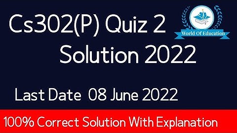 cs302p quiz 2 solution 2022| cs302 P quiz 2 2022| cs302p quiz 2 solution 2022|world of Education