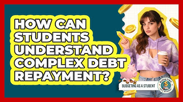 How Can Students Understand Complex Debt Repayment? - Budgeting as a Student