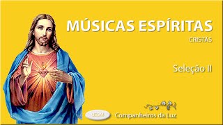 MÚSICAS ESPÍRITAS II | As melhores músicas espíritas - Seleção II | Companheiros da Luz