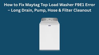 How to Fix Maytag Top Load Washer F9E1 Error – Long Drain, Pump, Hose & Filter Cleanout