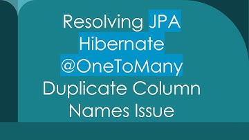 Resolving JPA Hibernate @ OneToMany Duplicate Column Names Issue