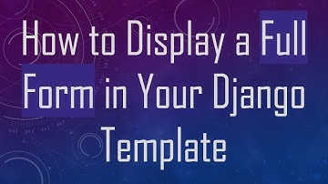 How to Display a Full Form in Your Django Template