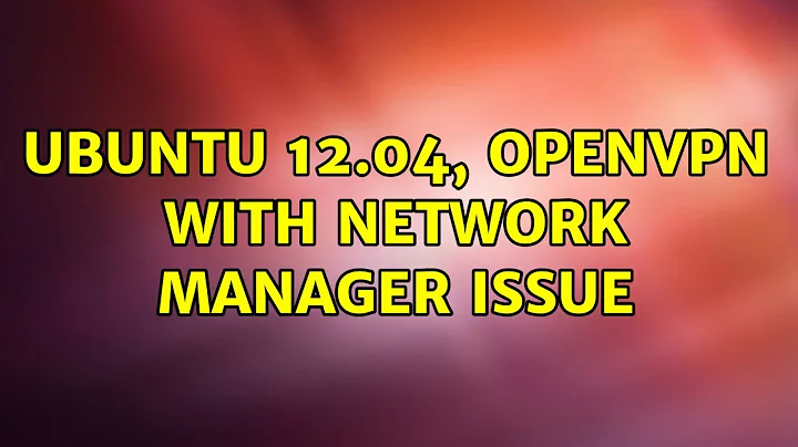 Ubuntu: Ubuntu 12.04, openvpn with network manager issue