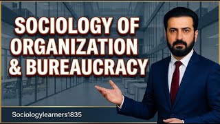 What is the Sociology of Organization and Bureaucracy 