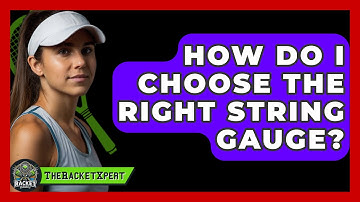 How Do I Choose The Right String Gauge? - The Racket Xpert