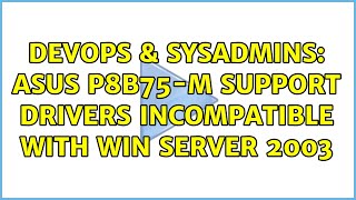 DevOps & SysAdmins: ASUS P8B75-M Support Drivers incompatible with Win Server 2003 (2 Solutions!!) Net Worth