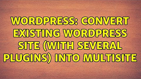 Wordpress: Convert existing Wordpress Site (with several plugins) into Multisite (2 Solutions!!)