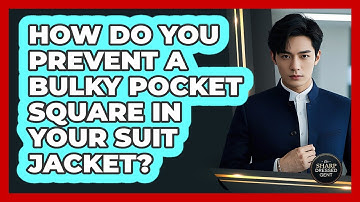 How Do You Prevent A Bulky Pocket Square In Your Suit Jacket? - The Sharp Dressed Gent