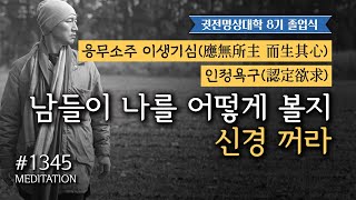 ☯ 1345일 수행 | 남들이 나를 어떻게 볼지 신경 꺼라 ✔응무소주 이생기심(應無所主 而生其心) ✔인정욕구(認定欲求) + 절운동 + 좌선&확언명상(필사Day87) [8기 졸업식]