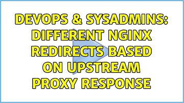 DevOps & SysAdmins: Different Nginx redirects based on upstream proxy response (4 Solutions!!)