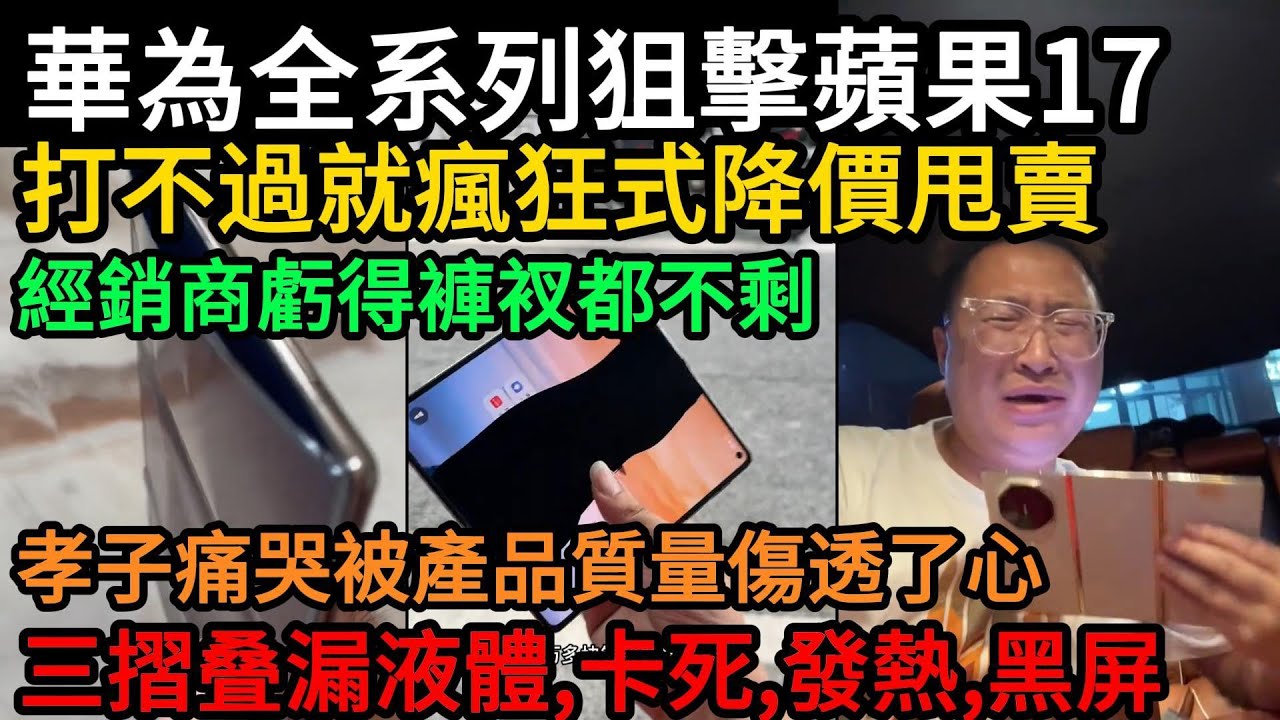 華爲被蘋果17嚇得凌晨大減價，瘋狂式降價甩賣！經銷商虧得褲衩都不剩！孝子痛哭被產品質量傷透了心！三摺叠漏液體，卡死，發熱，黑屏！有人警告遠離華爲保護錢包？#中國