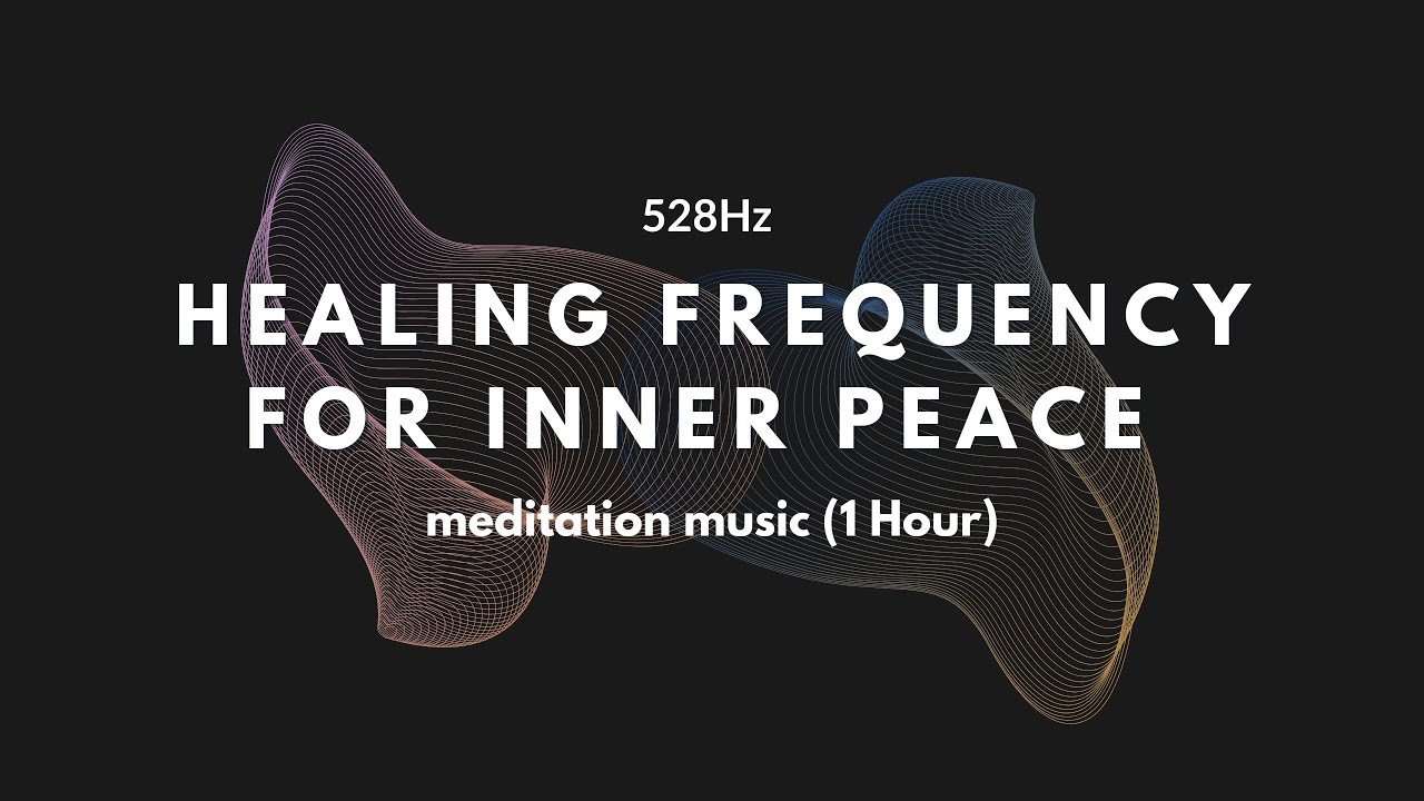 528Hz Healing Frequency | 1 Hour Meditation Music for Inner Peace, Love ...