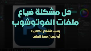 حل مشكلة ضياع ملفات الفوتوشوب لو نسيت تحفظها أو انقطعت الكهرباء