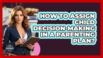 How To Assign Child Decision-Making In A Parenting Plan?
