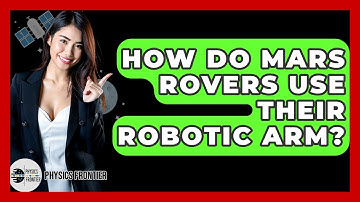 How Do Mars Rovers Use Their Robotic Arm? - Physics Frontier
