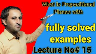 Lecture No# 15 Prepositional Phrases with fully solved examples by Zahid Khoso
