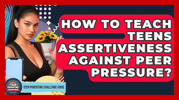 How To Teach Teens Assertiveness Against Peer Pressure? - Teen Parenting Challenge Guide
