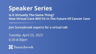 Speaker Series: Virtually The Same Thing? How Virtual Care Will Fit In The Future Of Cancer Care