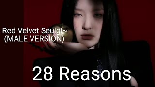 Seulgi ~28 Reasons (Male Version)