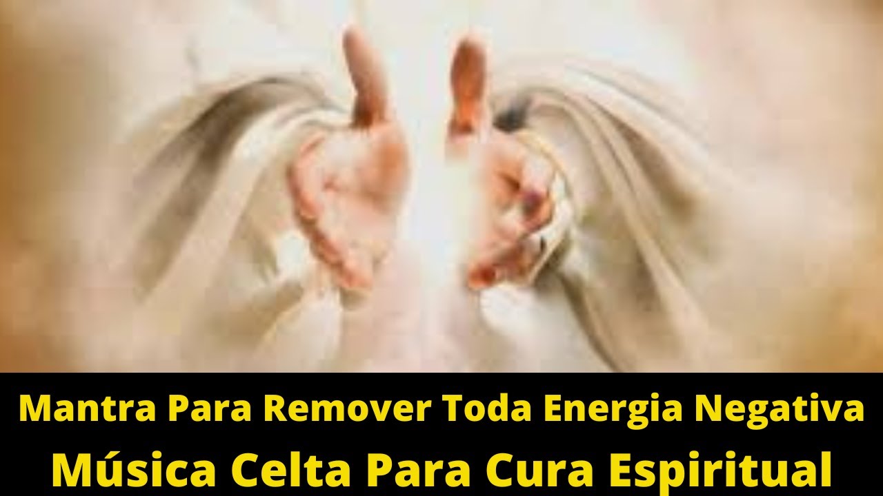 Mantra Para Remover Toda Energia Negativa | Música Celta Para Cura ...