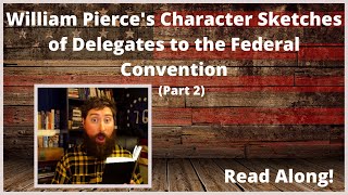 William Pierce's Sketches of the Delegates to the Federal Convention (Part 2) - Read Along