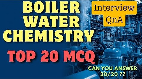 Boiler Water Chemistry MCQ | Top 20 Boiler Interview Questions & Answers