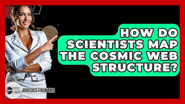 How Do Scientists Map The Cosmic Web Structure? - Physics Frontier