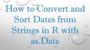 How to Convert and Sort Dates from Strings in R with as.Date