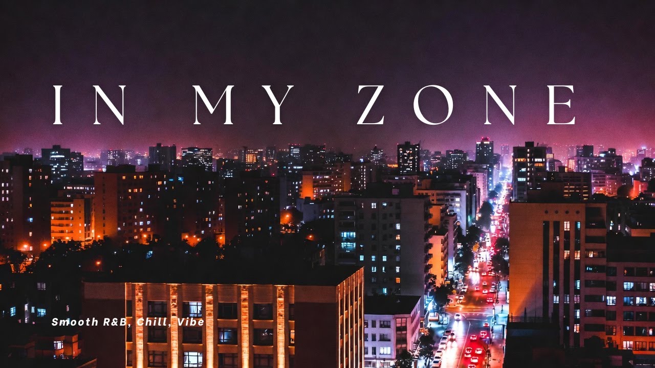 In My Zone – Smooth R&B | Chill Late Night R&B Lyrics - YouTube
