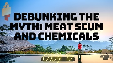 Debunking the Myth: Meat Scum and Chemicals