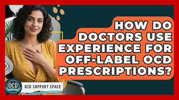 How Do Doctors Use Experience For Off-label OCD Prescriptions? - OCD Support Space
