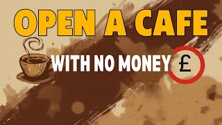 How to Open a Cafe With NO MONEY in 2025 (Step-by-Step Guide)